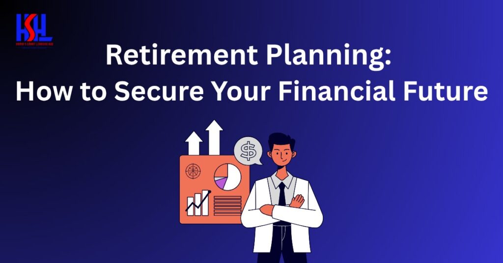 Retirement Planning: How to Secure Your Financial Future