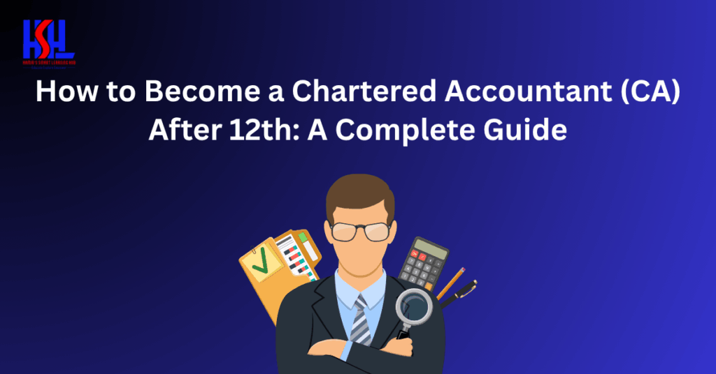 How to Become a Chartered Accountant (CA) After 12th: A Complete Guide