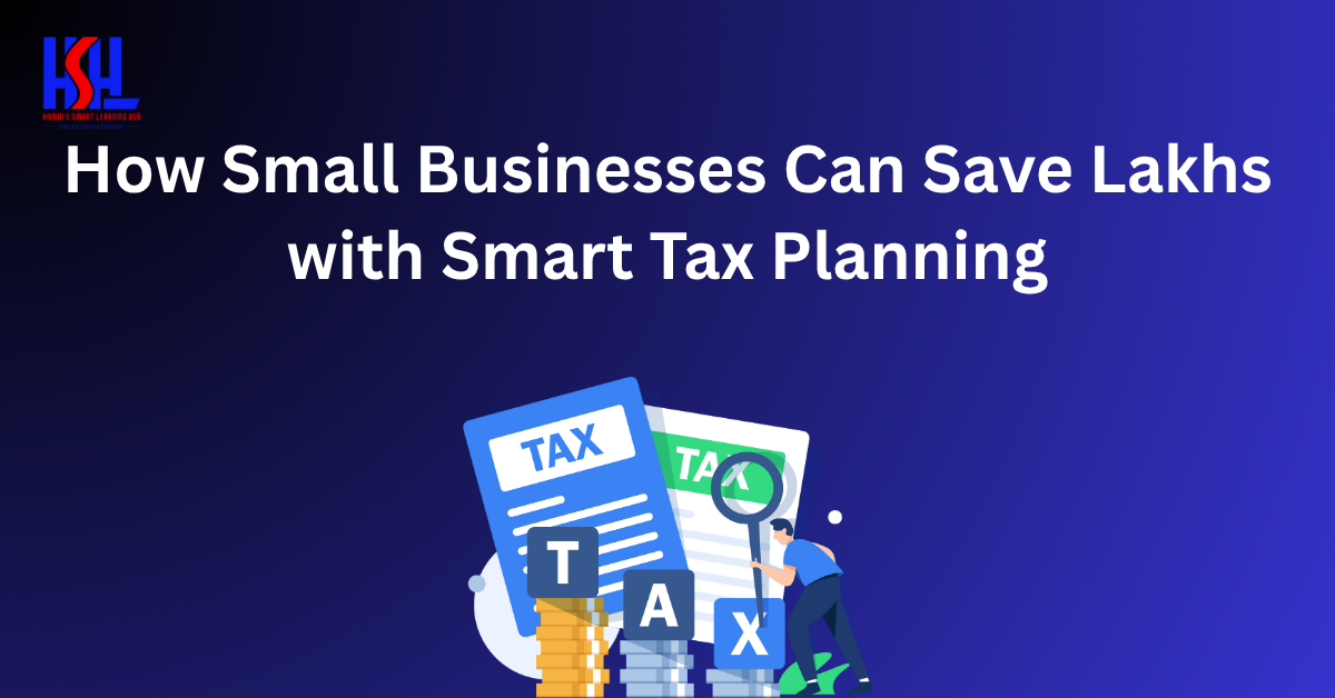 How Small Businesses Can Save Lakhs with Smart Tax Planning